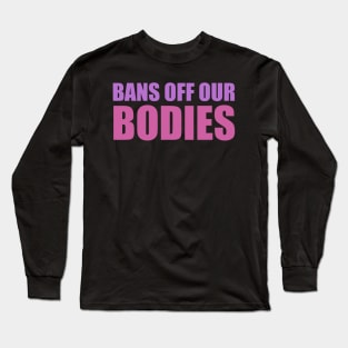 bans off our bodies Long Sleeve T-Shirt